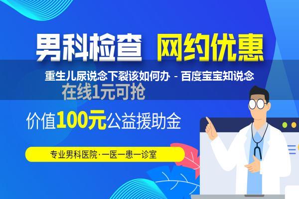 重生儿尿说念下裂会自愈吗_重生儿尿说念下裂该如何办